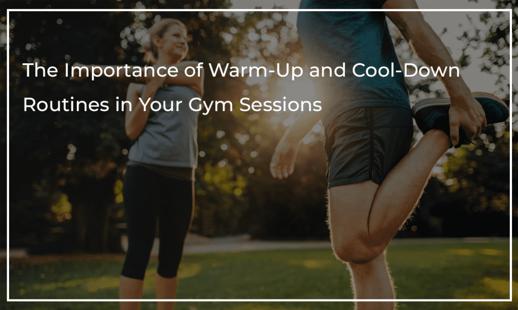 The Importance of Warm-Up and Cool-Down Routines in Your Gym Sessions