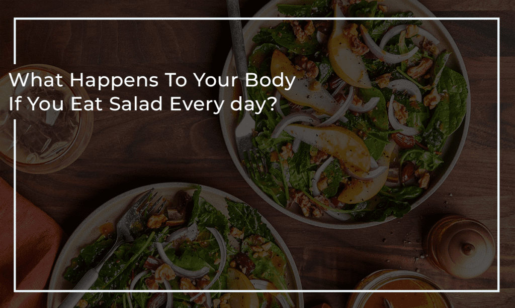 What Happens To Your Body If You Eat Salad Every day?