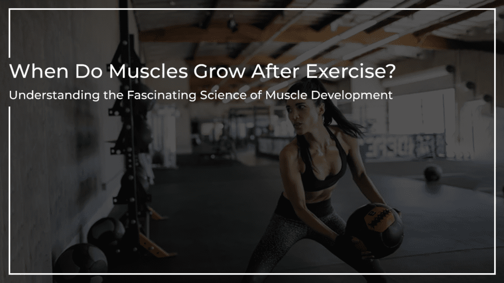 When Do Muscles Grow After Exercise? Understanding the Fascinating Science of Muscle Development