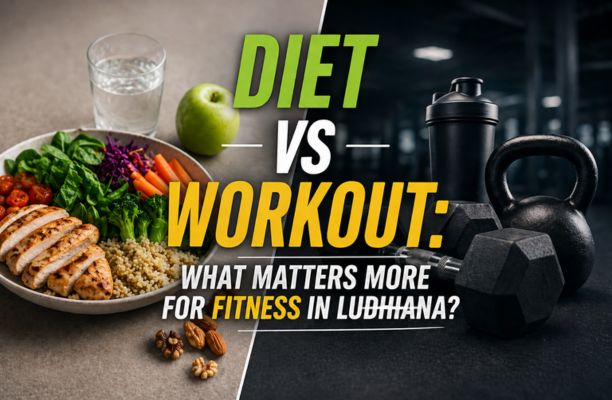 Diet vs Workout: What Matters More for Fitness in Ludhiana? | Best Gym in Ludhiana